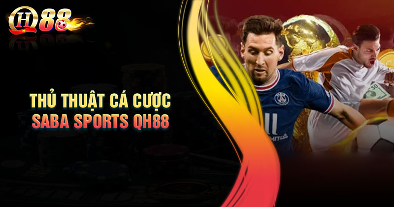 Bỏ túi mẹo cá cược siêu đỉnh khi chơi Saba Sports QH88