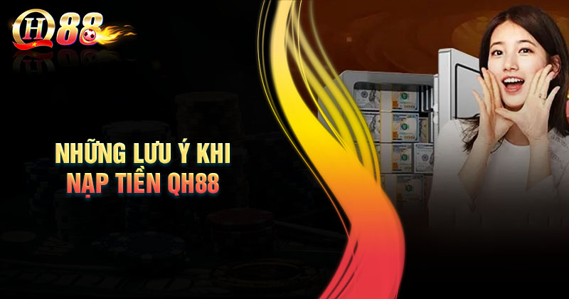 Những điều cần lưu ý khi nạp tiền QH88 cần nắm