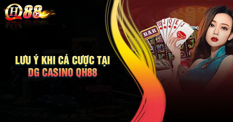 Những lưu ý khi tham gia cá cược tại DG Casino QH88