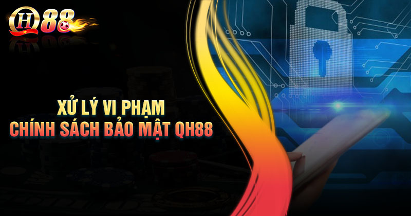 Quy định xử lý vi phạm bảo mật tại QH88