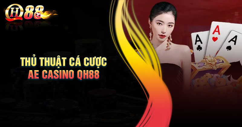 Thủ thuật cá cược AE Casino QH88 thắng lớn mỗi ngày