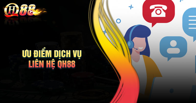 Ưu điểm của dịch vụ liên hệ QH88